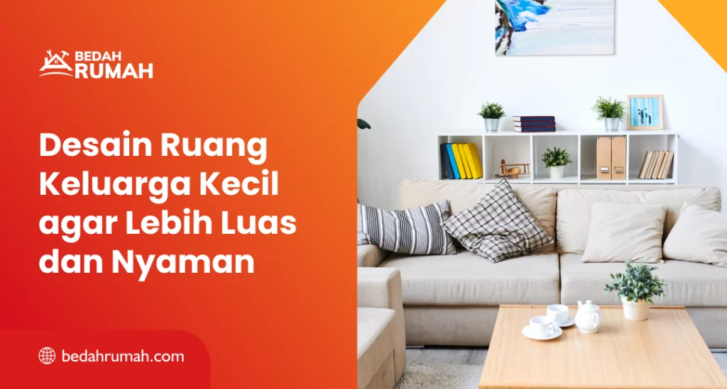 Desain Ruang Keluarga Kecil agar Lebih Luas dan Nyaman