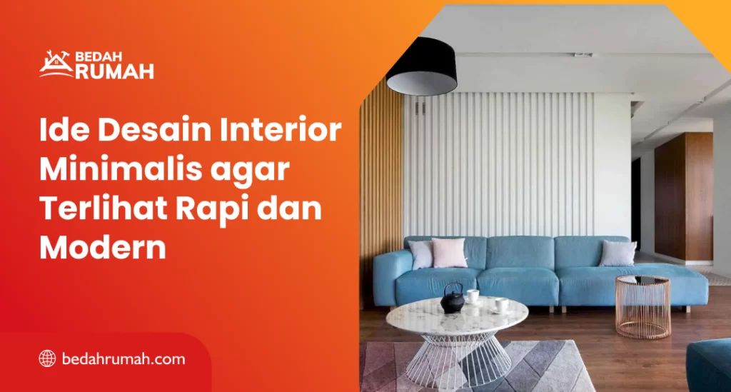 Ide Desain Interior Minimalis agar Terlihat Rapi dan Modern