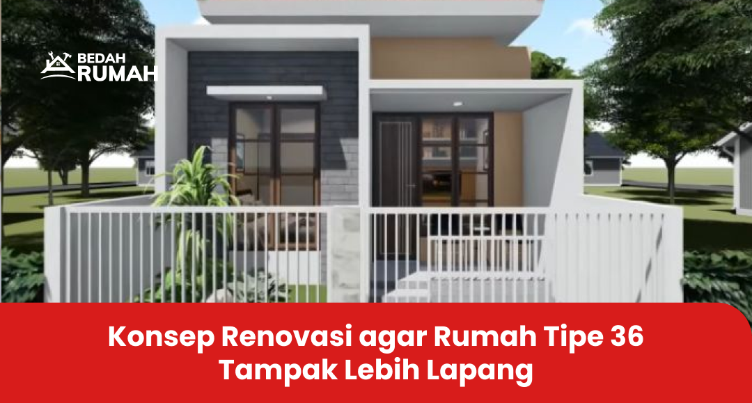 Konsep Renovasi agar Rumah Tipe 36 Tampak Lebih Lapang