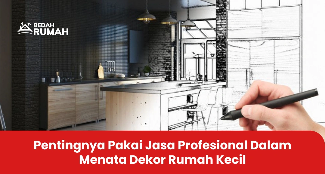 Pentingnya Pakai Jasa Profesional Dalam Menata Dekor Rumah Kecil