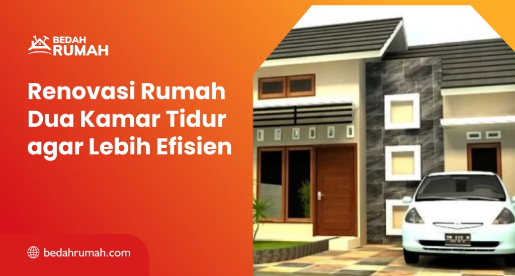Renovasi Rumah Dua Kamar Tidur agar Lebih Efisien