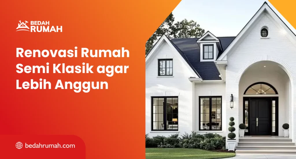 Renovasi Rumah Semi Klasik agar Lebih Anggun