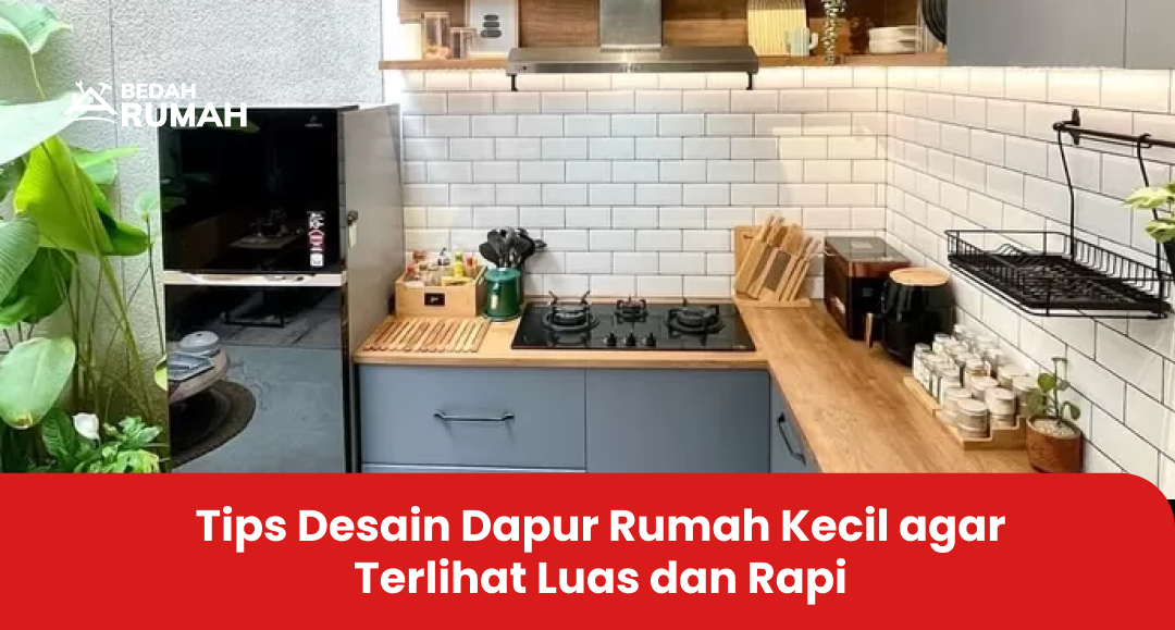 Tips Desain Dapur Rumah Kecil agar Terlihat Luas dan Rapi