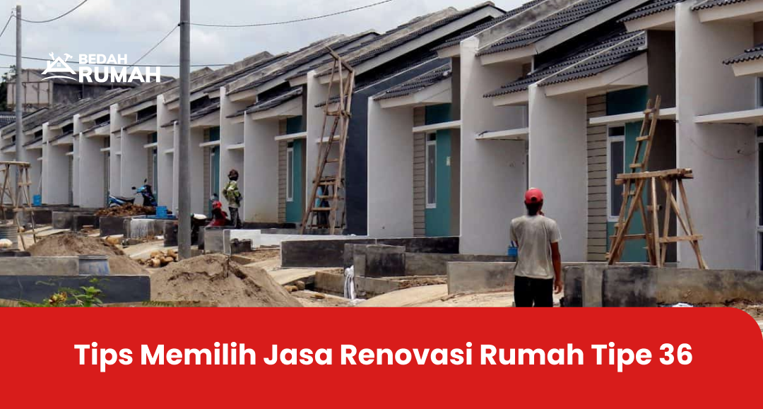 Tips Memilih Jasa Renovasi Rumah Tipe 36