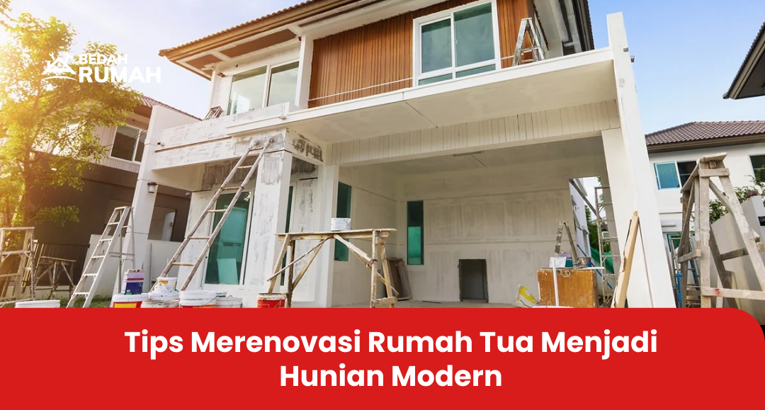 Tips Merenovasi Rumah Tua Menjadi Hunian Modern