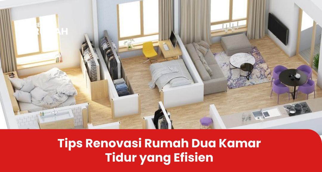 Tips Renovasi Rumah Dua Kamar Tidur yang Efisien