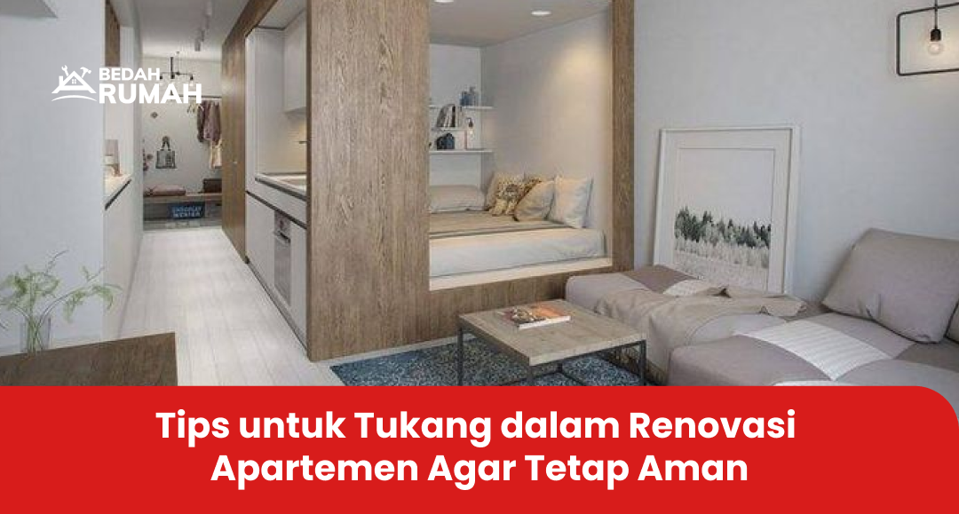 Tips untuk Tukang dalam Renovasi Apartemen Agar Tetap Aman