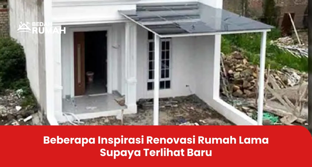Beberapa Inspirasi Renovasi Rumah Lama Supaya Terlihat Baru