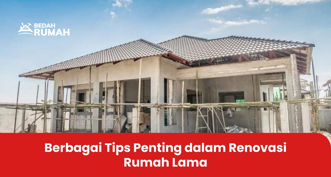 Berbagai Tips Penting dalam Renovasi Rumah Lama