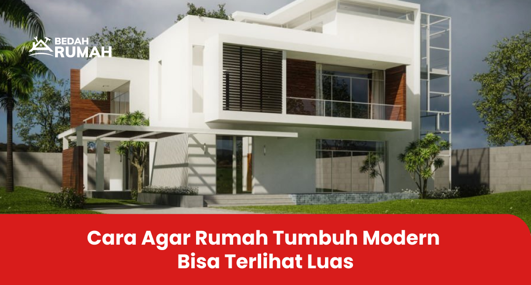 Cara Agar Rumah Tumbuh Modern Bisa Terlihat Luas