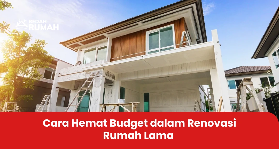 Cara Hemat Budget dalam Renovasi Rumah Lama