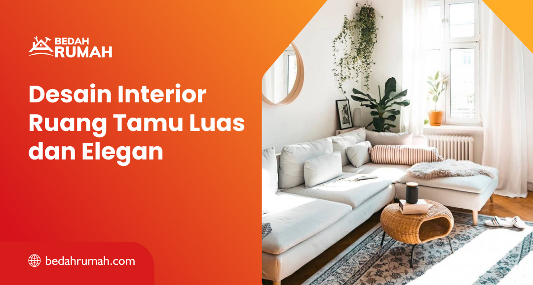 Desain Interior Ruang Tamu Luas dan Elegan - Bedah Rumah