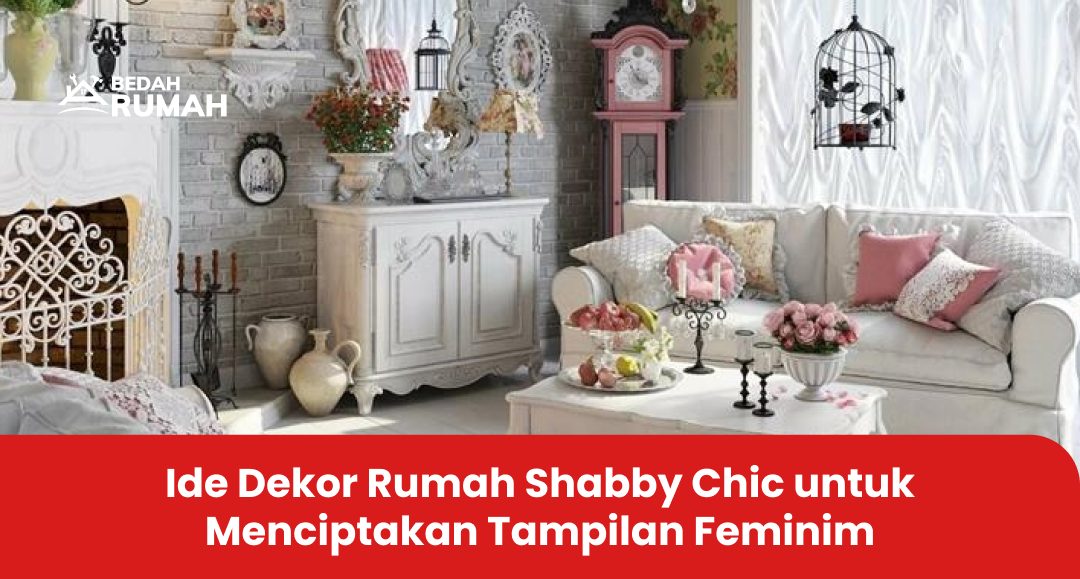 Ide Dekor Rumah Shabby Chic untuk Menciptakan Tampilan Feminim