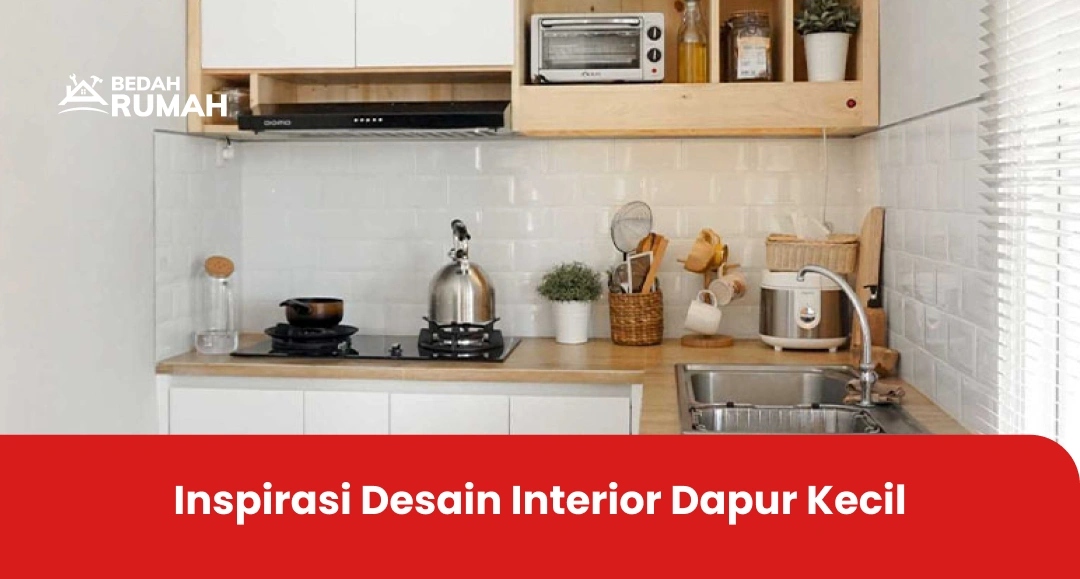 Inspirasi Desain Interior Dapur Kecil