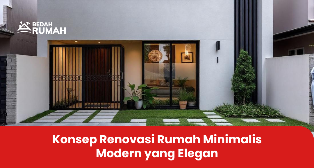 Konsep Renovasi Rumah Minimalis Modern yang Elegan