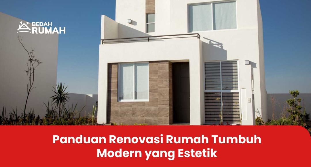 Panduan Renovasi Rumah Tumbuh Modern yang Estetik