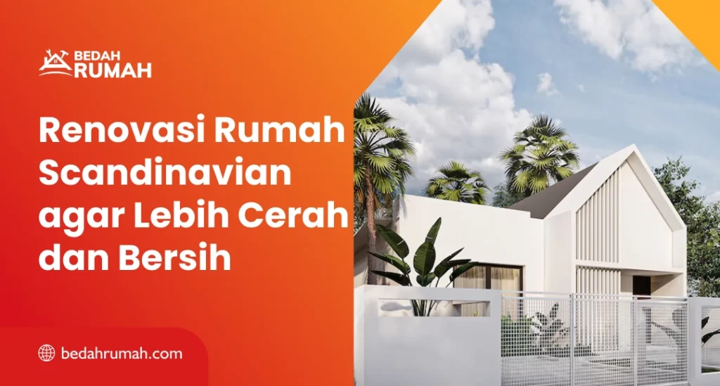 Renovasi Rumah Scandinavian agar Lebih Cerah dan Bersih