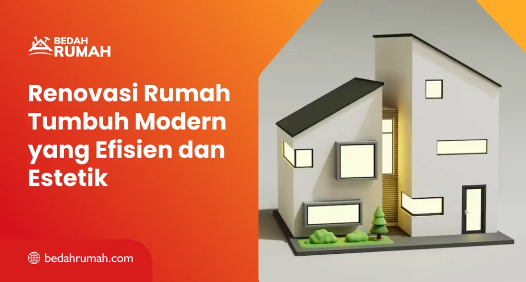 Renovasi Rumah Tumbuh Modern yang Efisien dan Estetik