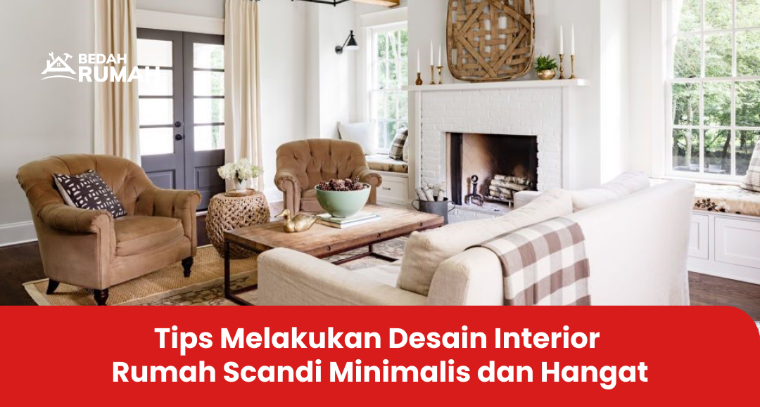 Tips Melakukan Desain Interior Rumah Scandi Minimalis dan Hangat