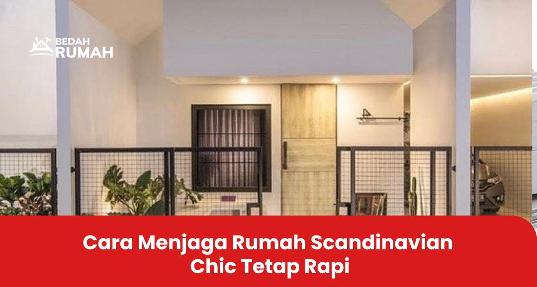 Cara Menjaga Rumah Scandinavian Chic Tetap Rapi
