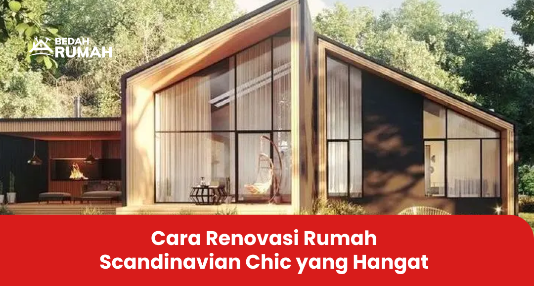 Cara Renovasi Rumah Scandinavian Chic yang Hangat