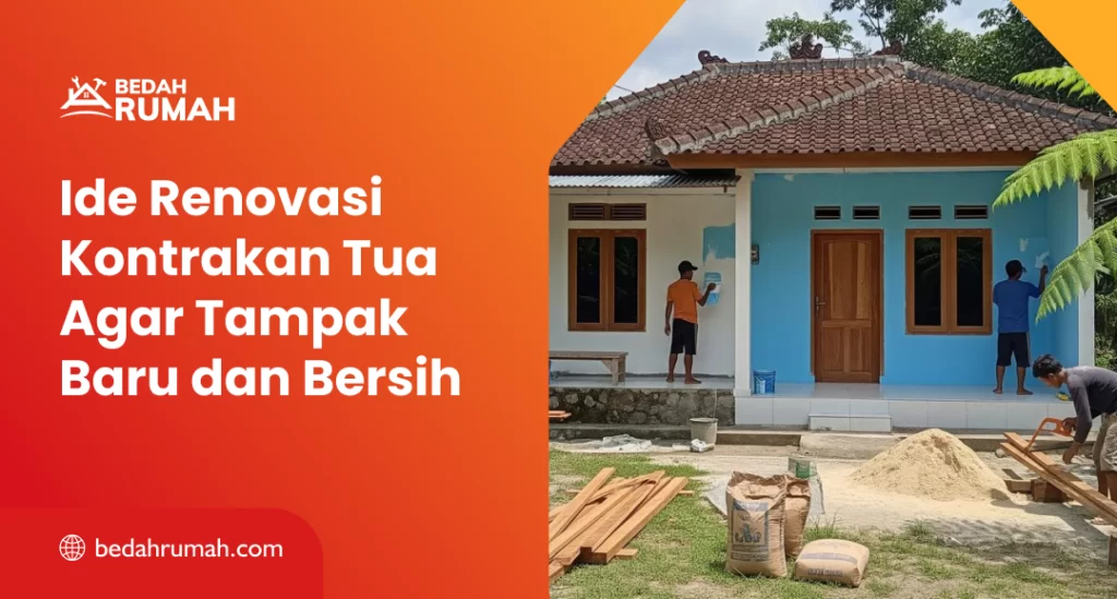 Ide Renovasi Kontrakan Tua Agar Tampak Baru dan Bersih