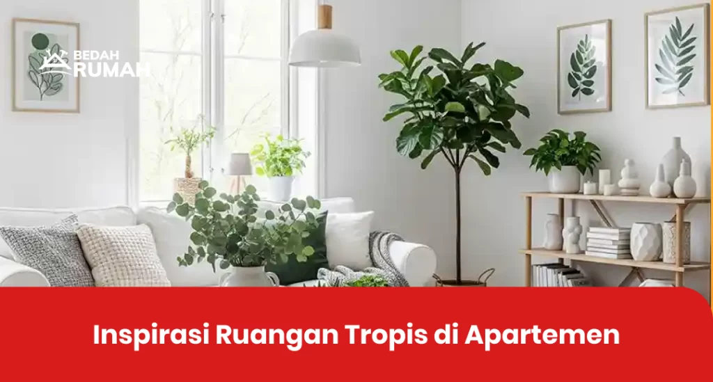 Inspirasi Ruangan Tropis di Apartemen