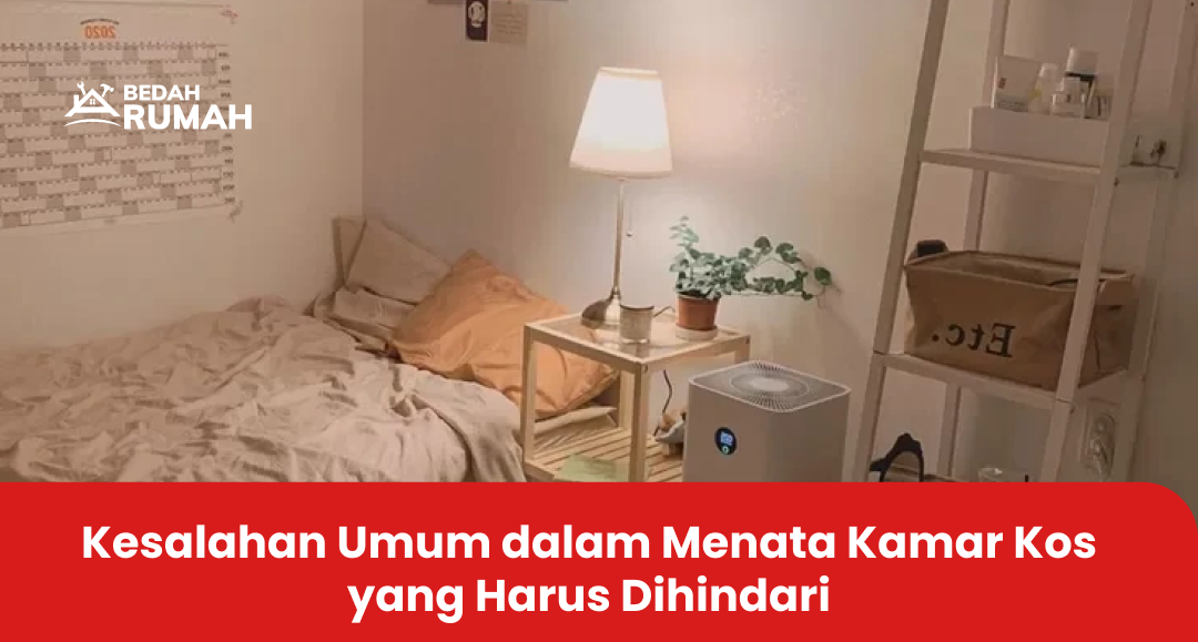 Kesalahan Umum dalam Menata Kamar Kos yang Harus Dihindari