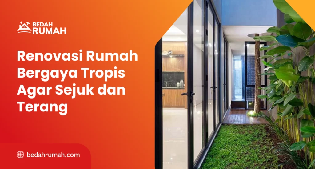 Renovasi Rumah Bergaya Tropis Agar Sejuk dan Terang