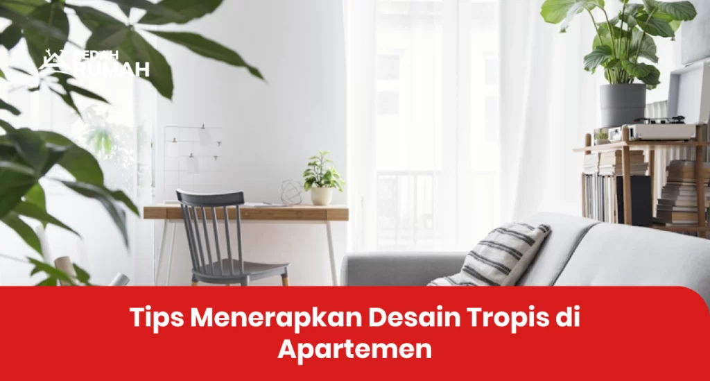 Tips Menerapkan Desain Tropis di Apartemen