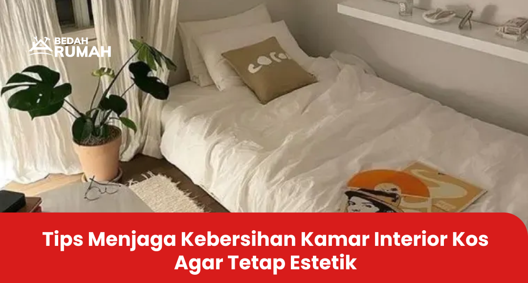 Tips Menjaga Kebersihan Kamar Interior Kos Agar Tetap Estetik