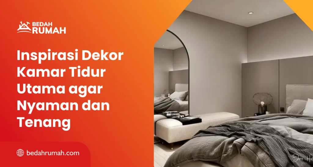 Inspirasi Dekor Kamar Tidur Utama agar Nyaman dan Tenang