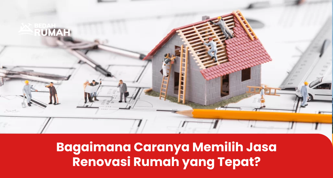 Bagaimana Caranya Memilih Jasa Renovasi Rumah yang Tepat?