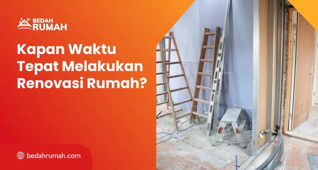 Kapan Waktu Tepat Melakukan Renovasi Rumah?