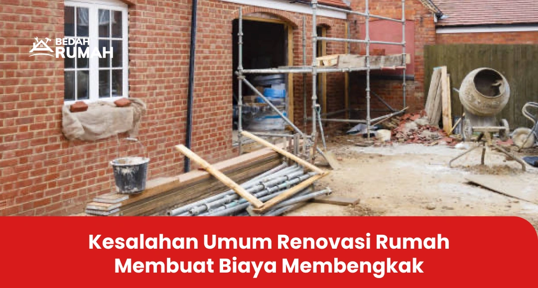 Kesalahan Umum Renovasi Rumah Membuat Biaya Membengkak