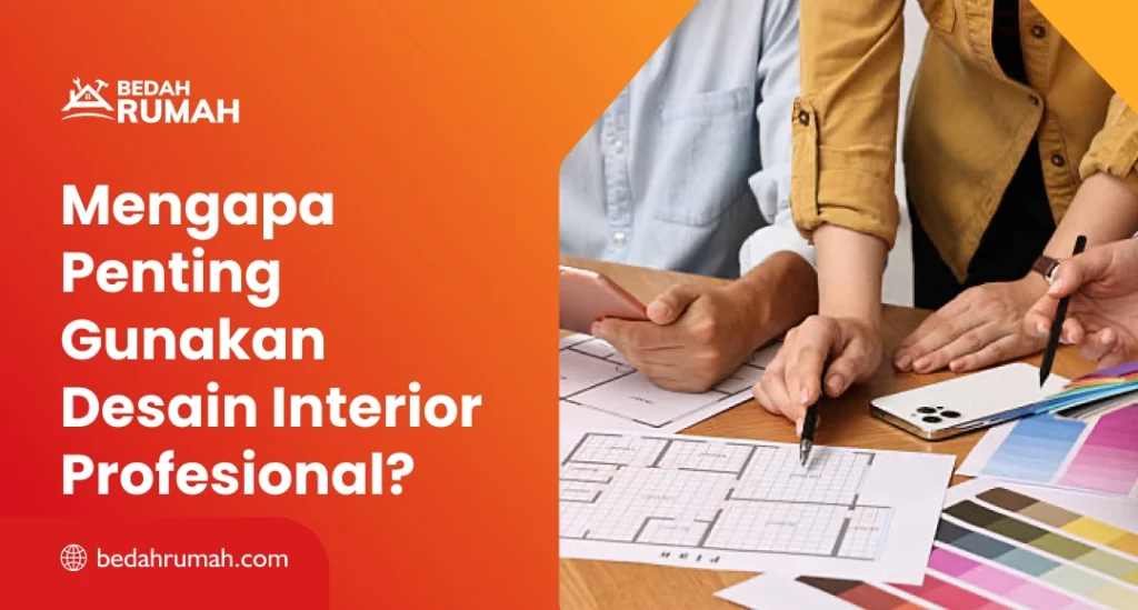 Mengapa Penting Gunakan Desain Interior Profesional?