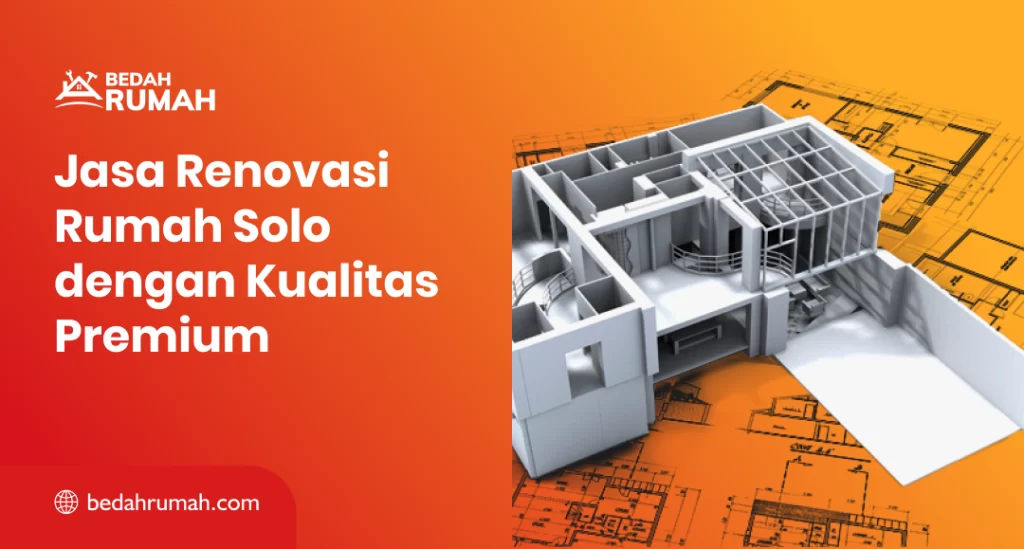 Jasa Renovasi Rumah Solo dengan Kualitas Premium