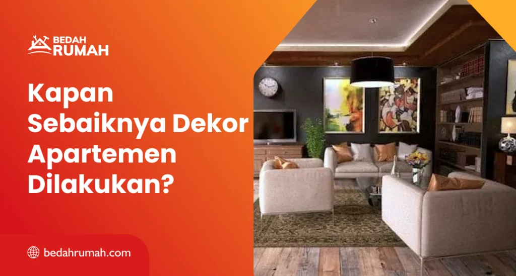 Kapan Sebaiknya Dekor Apartemen Dilakukan?
