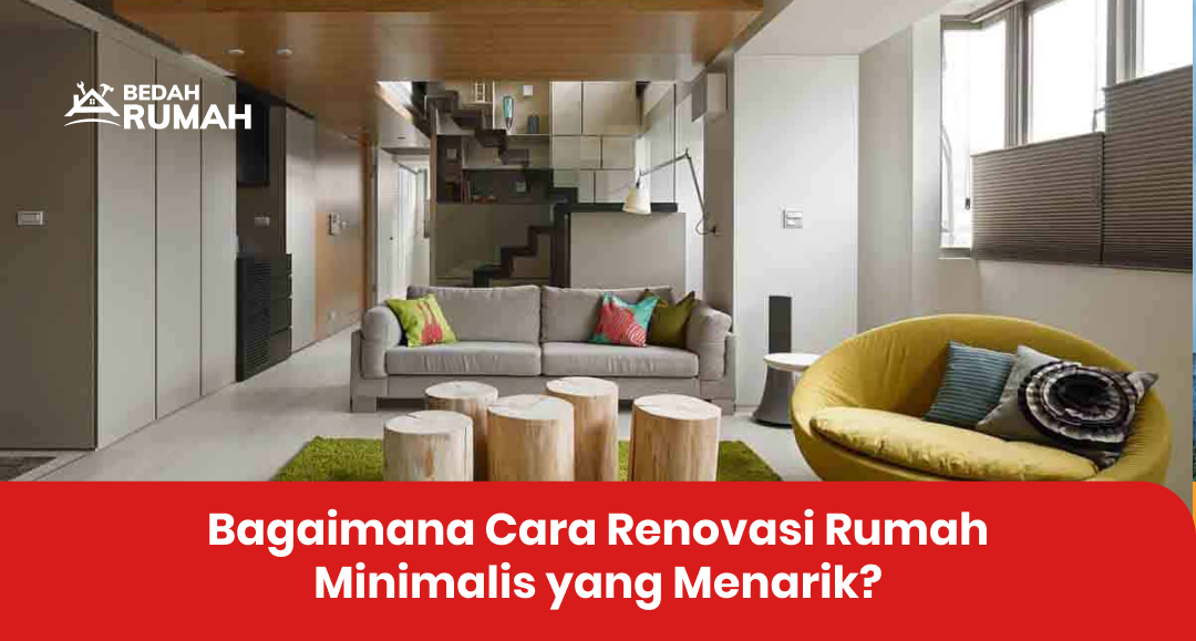 Bagaimana Cara Renovasi Rumah Minimalis yang Menarik?