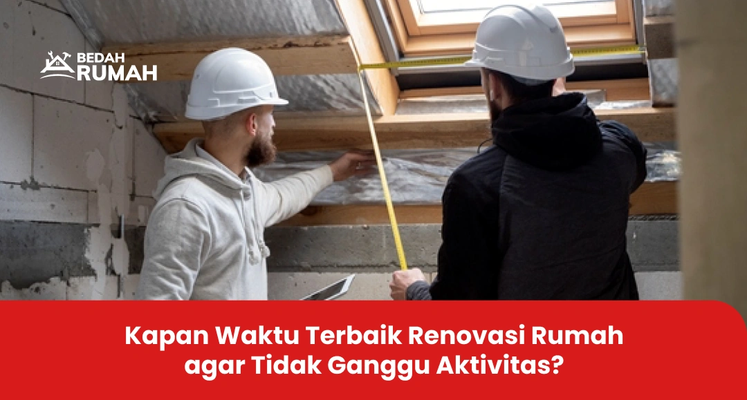 Kapan Waktu Terbaik Renovasi Rumah agar Tidak Ganggu Aktivitas_-1