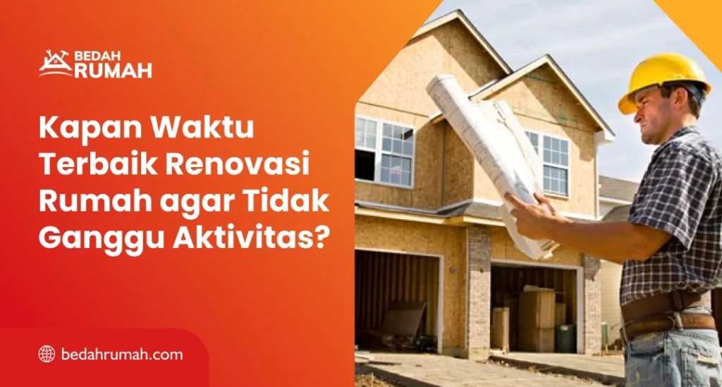 Kapan Waktu Terbaik Renovasi Rumah Tidak Ganggu Aktivitas?
