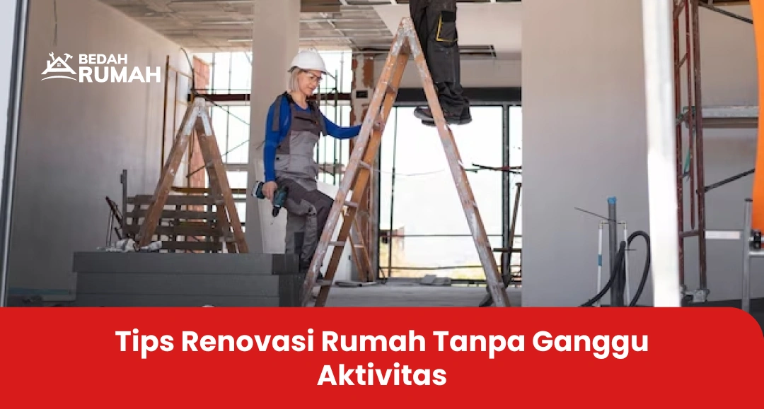 Tips Renovasi Rumah Tanpa Ganggu Aktivitas