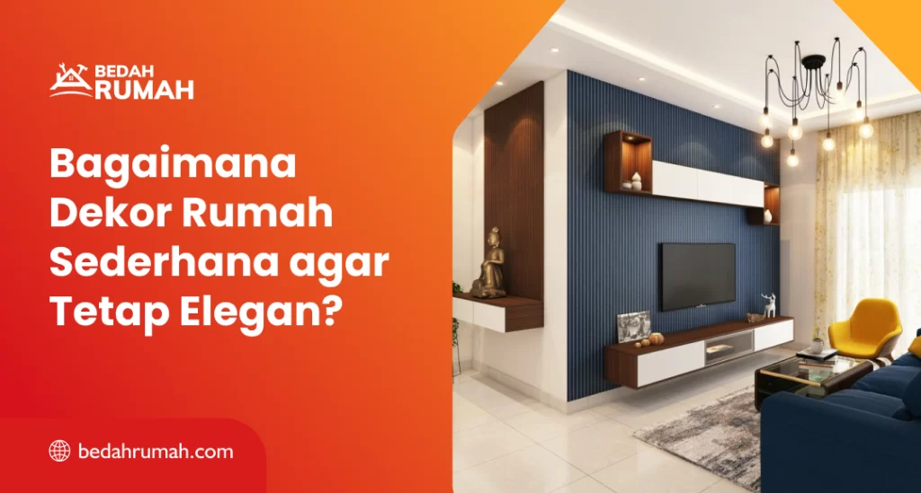 Bagaimana Dekor Rumah Sederhana agar Tetap Elegan?