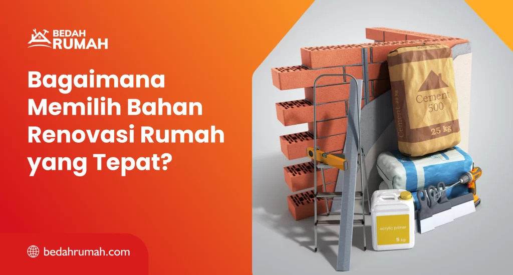 Bagaimana Memilih Bahan Renovasi Rumah yang Tepat?