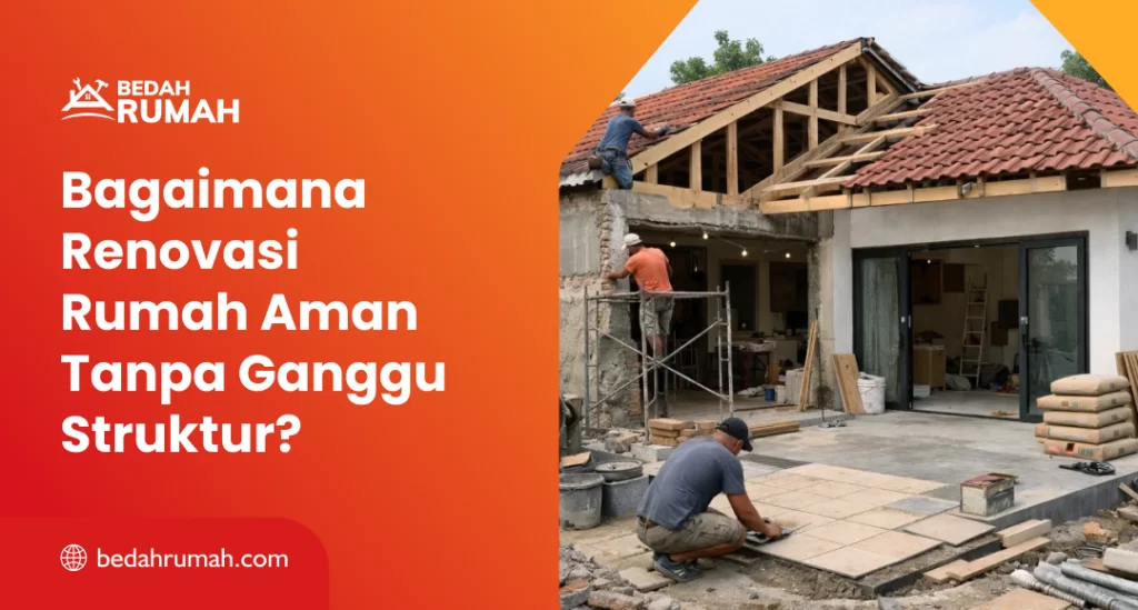 Bagaimana Renovasi Rumah Aman Tanpa Ganggu Struktur?