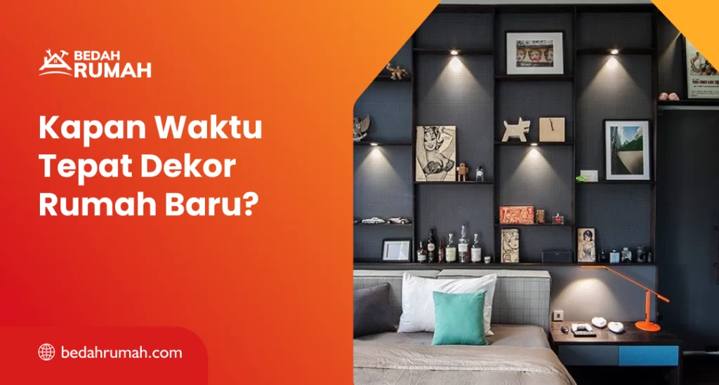 Kapan Waktu Tepat Dekor Rumah Baru?