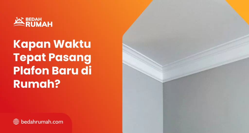 Kapan Waktu Tepat Pasang Plafon Baru di Rumah?