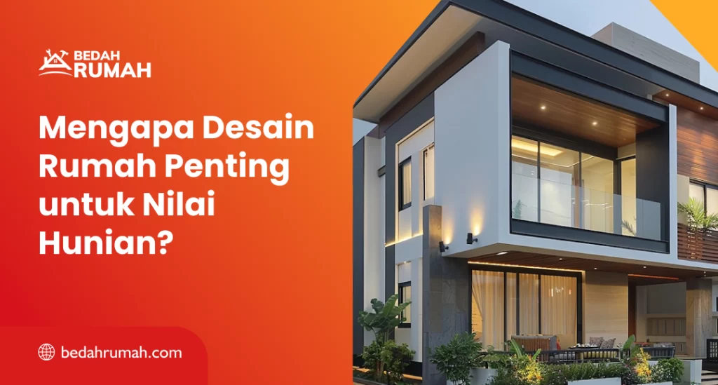 Mengapa Desain Rumah Penting untuk Nilai Hunian?