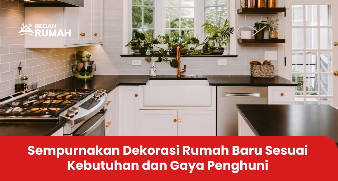 Sempurnakan Dekorasi Rumah Baru Sesuai Kebutuhan dan Gaya Penghuni 