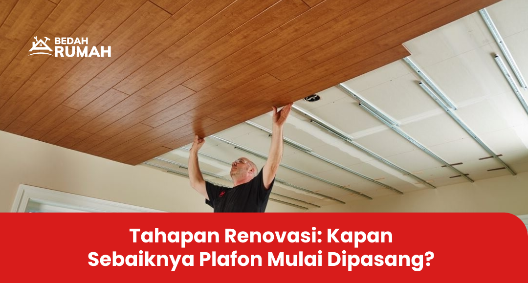 Tahapan Renovasi: Kapan Sebaiknya Plafon Mulai Dipasang?